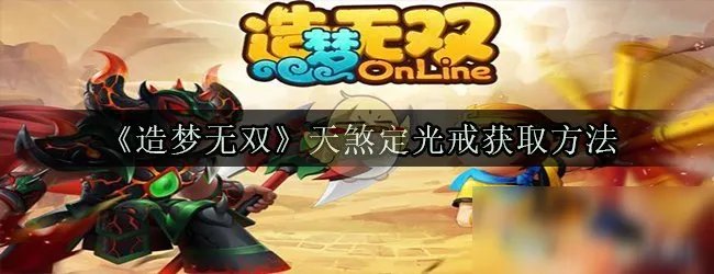 《造梦无双》天煞定光戒怎么获得 天煞定光戒获取攻略