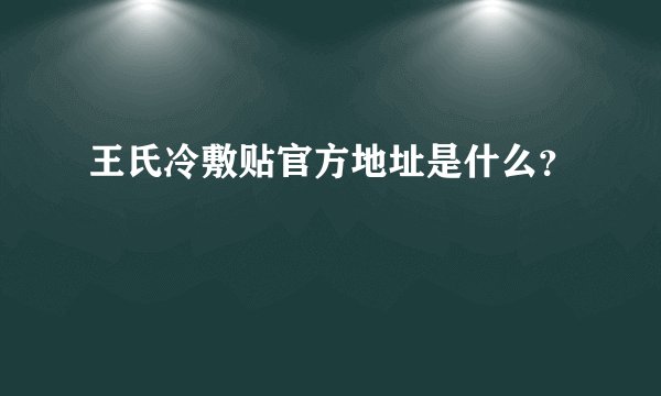 王氏冷敷贴官方地址是什么？