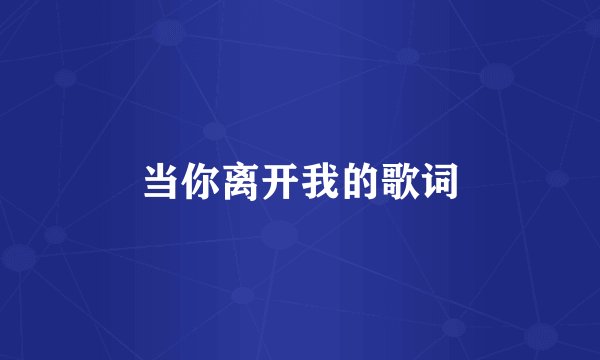 当你离开我的歌词