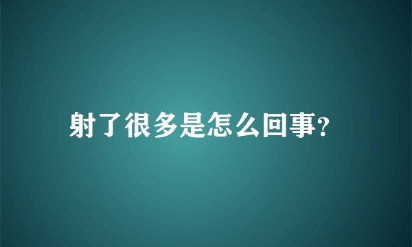 射了很多是怎么回事？