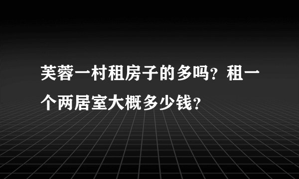 芙蓉一村租房子的多吗？租一个两居室大概多少钱？