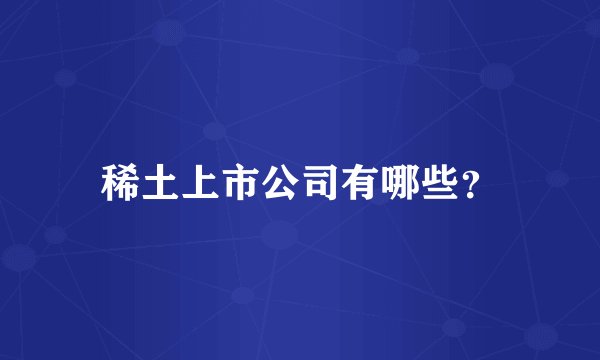 稀土上市公司有哪些？