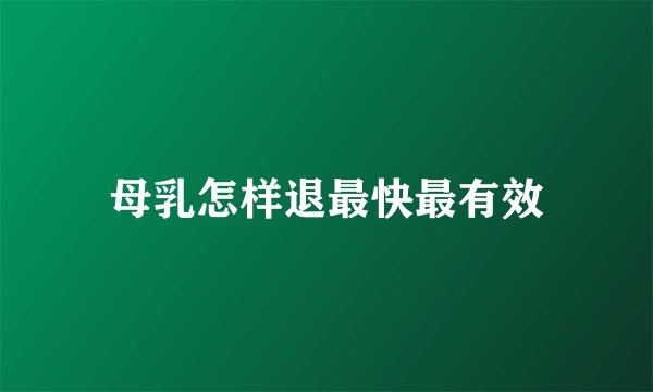 母乳怎样退最快最有效