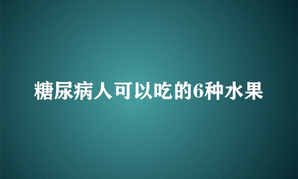 糖尿病人可以吃的6种水果