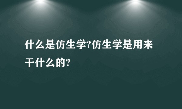 什么是仿生学?仿生学是用来干什么的?