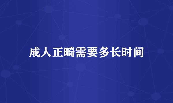 成人正畸需要多长时间
