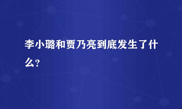李小璐和贾乃亮到底发生了什么？