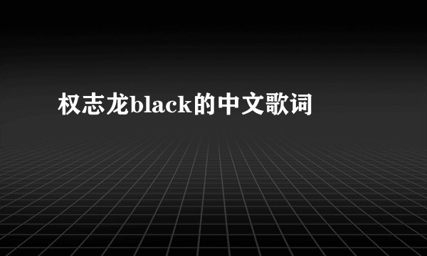 权志龙black的中文歌词