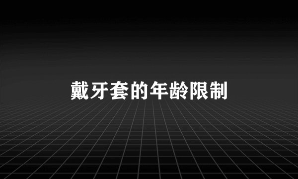 戴牙套的年龄限制