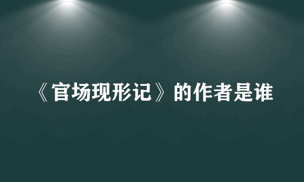 《官场现形记》的作者是谁