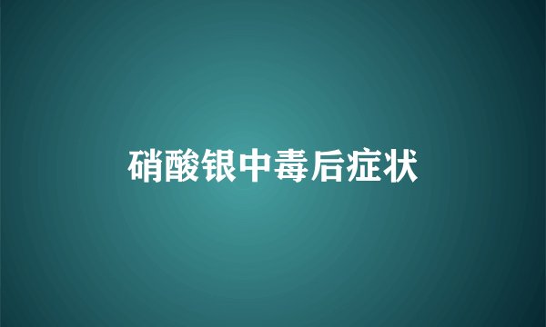 硝酸银中毒后症状