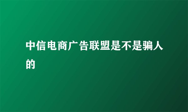 中信电商广告联盟是不是骗人的