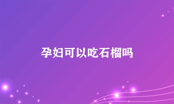 孕妇可以吃石榴吗