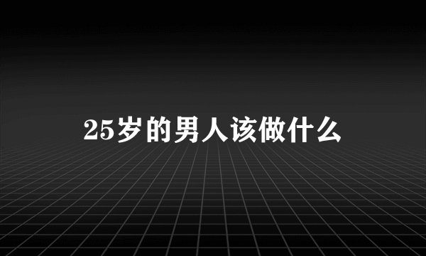 25岁的男人该做什么