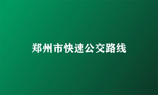郑州市快速公交路线