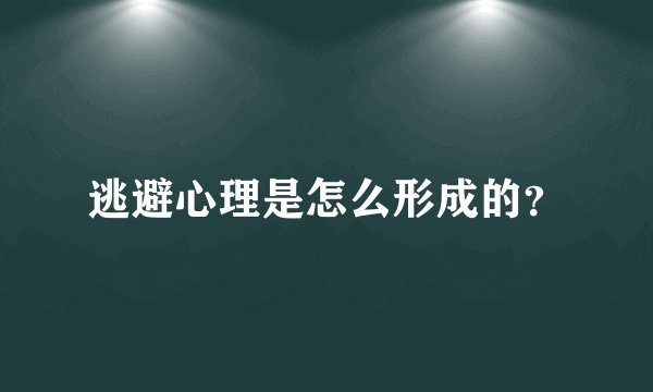 逃避心理是怎么形成的？