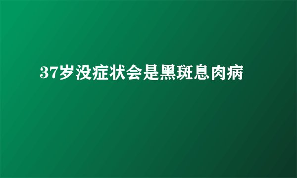 37岁没症状会是黑斑息肉病