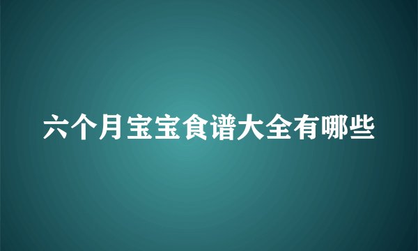 六个月宝宝食谱大全有哪些
