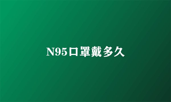 N95口罩戴多久