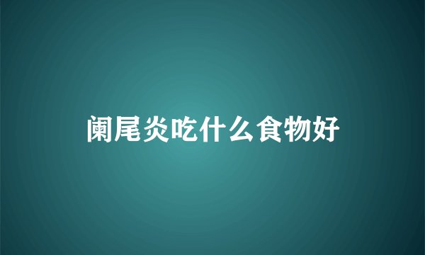阑尾炎吃什么食物好