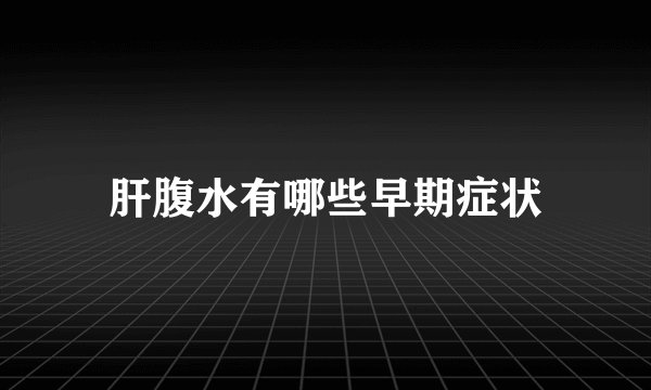 肝腹水有哪些早期症状