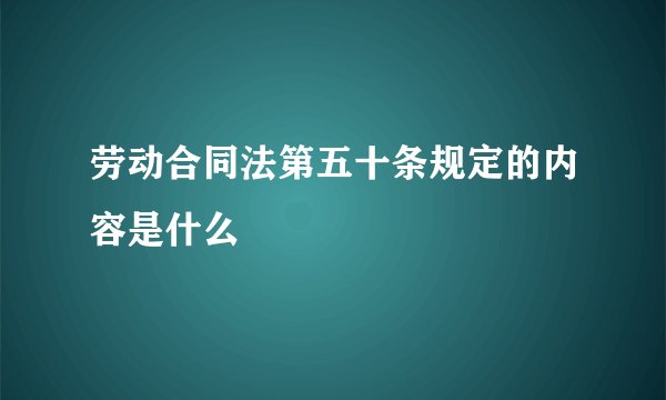 劳动合同法第五十条规定的内容是什么