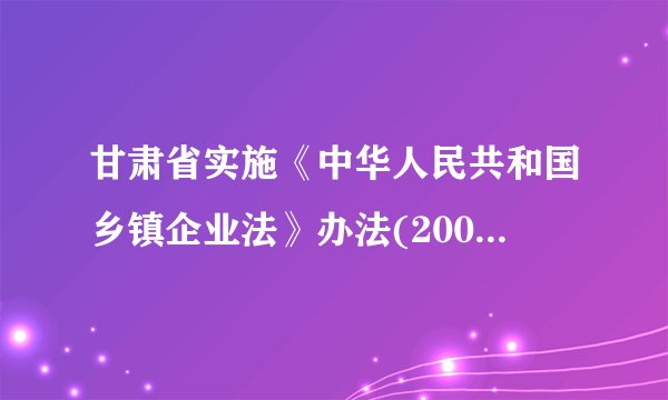 甘肃省实施《中华人民共和国乡镇企业法》办法(2002修正)