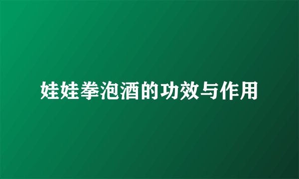 娃娃拳泡酒的功效与作用