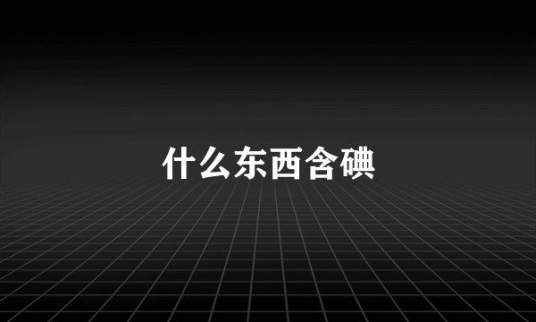 什么东西含碘