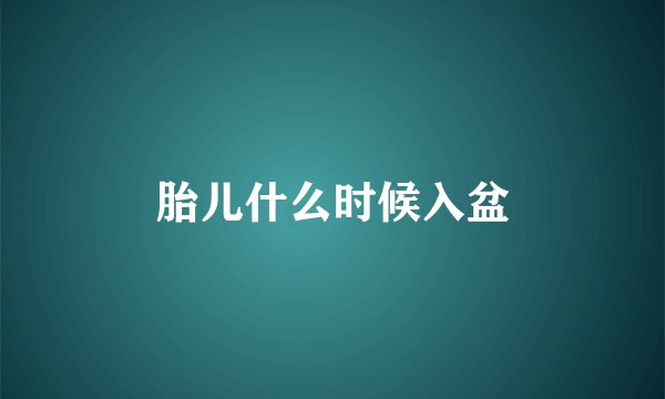 胎儿什么时候入盆