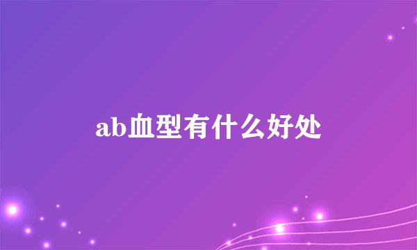 ab血型有什么好处