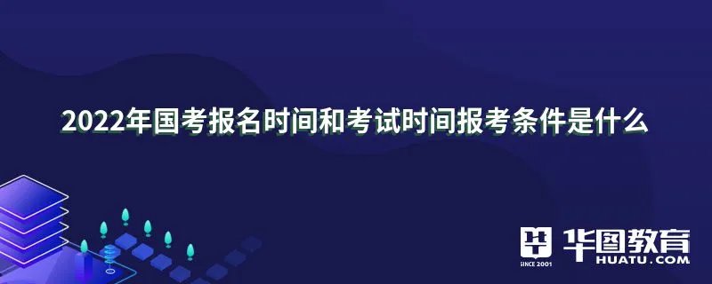 2022年国考报名时间和考试时间报考条件是什么