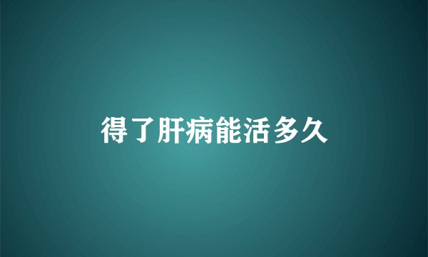 得了肝病能活多久