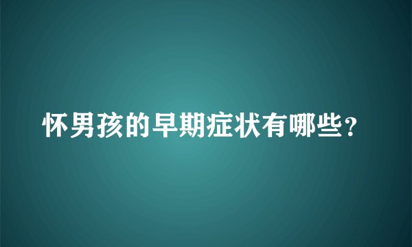 怀男孩的早期症状有哪些？