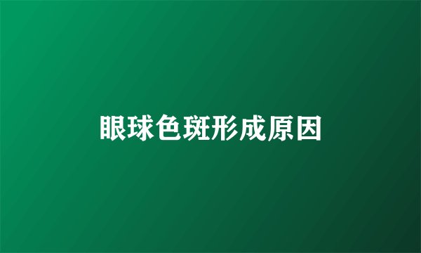 眼球色斑形成原因