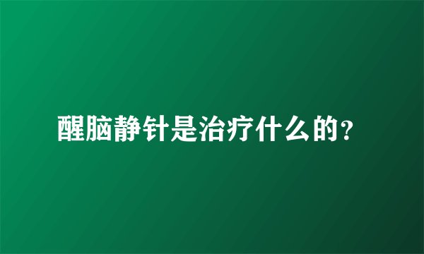醒脑静针是治疗什么的？