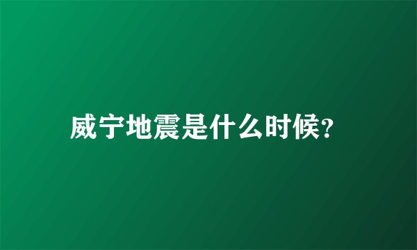 威宁地震是什么时候？