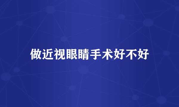 做近视眼睛手术好不好