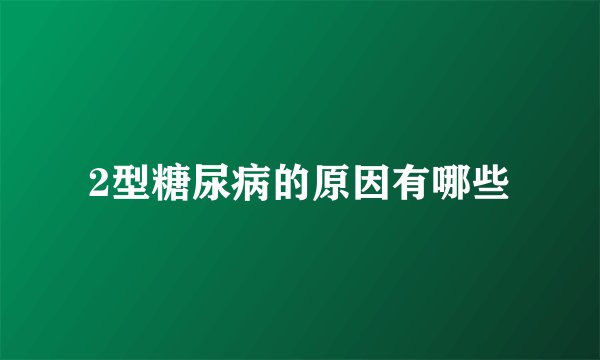 2型糖尿病的原因有哪些