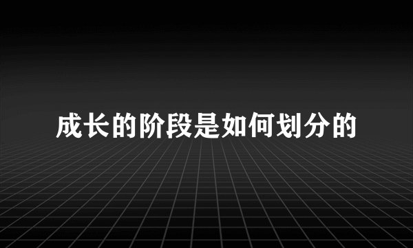 成长的阶段是如何划分的
