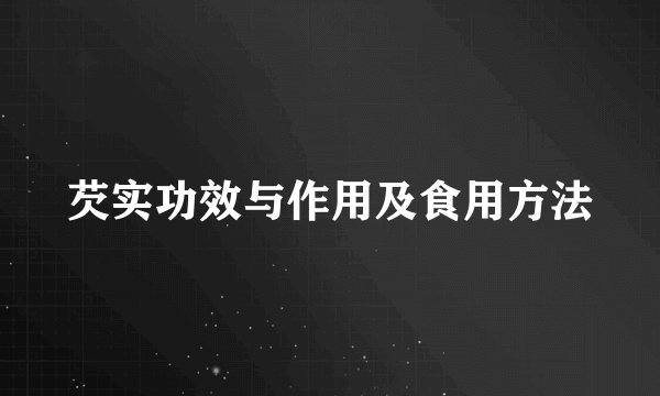 芡实功效与作用及食用方法