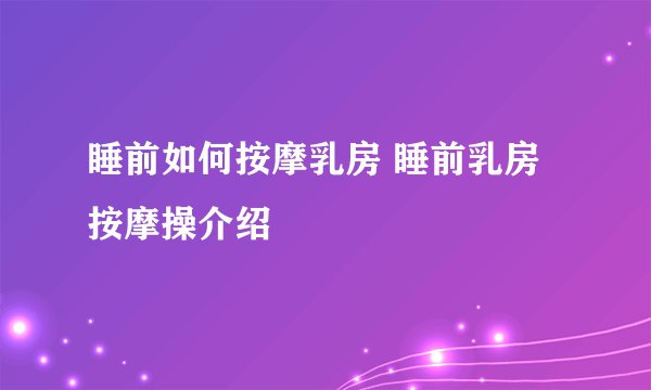 睡前如何按摩乳房 睡前乳房按摩操介绍