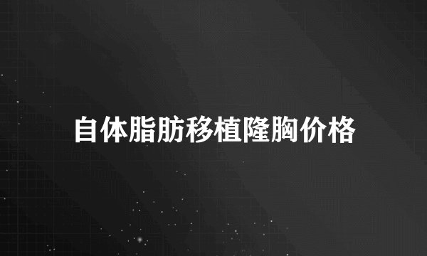 自体脂肪移植隆胸价格