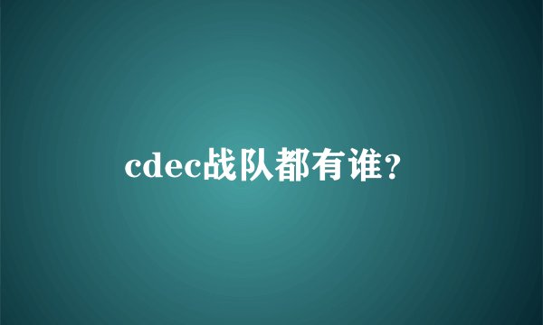 cdec战队都有谁？