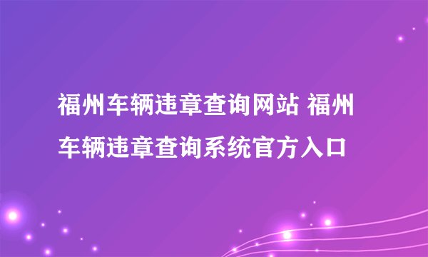 福州车辆违章查询网站 福州车辆违章查询系统官方入口
