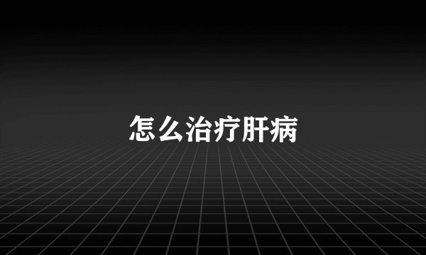 怎么治疗肝病