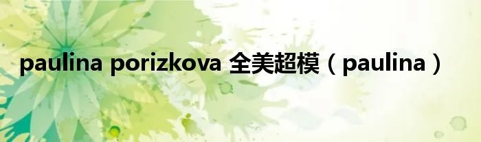 paulina porizkova 全美超模（paulina）