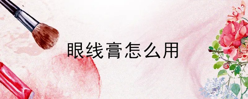 眼线膏怎么用