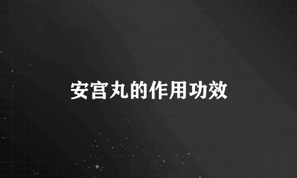 安宫丸的作用功效