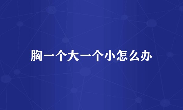 胸一个大一个小怎么办